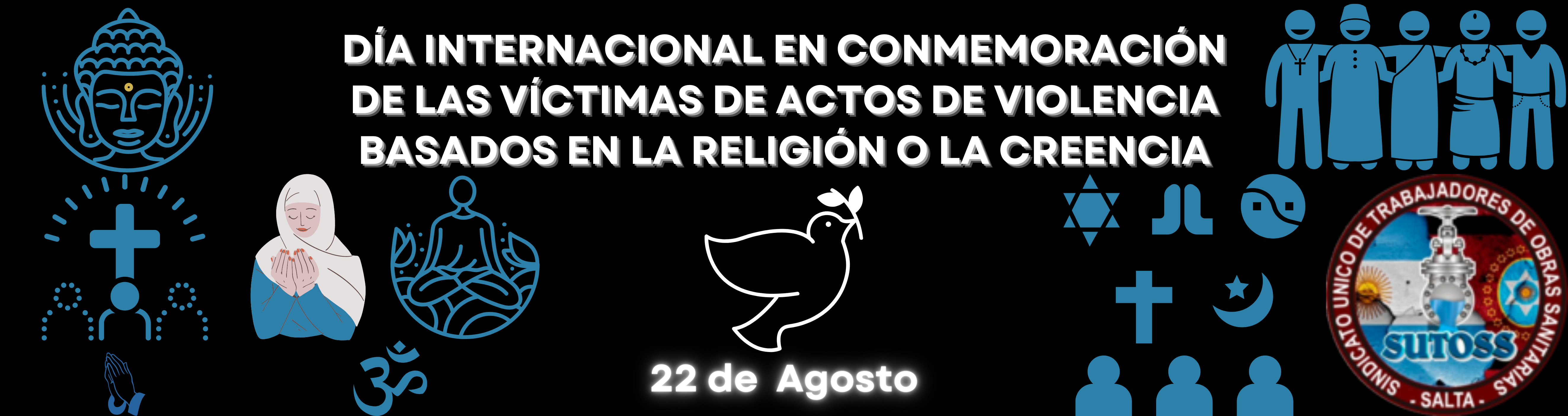 22 de Agosto. Día Internacional en Conmemoración de las Víctimas de Actos de Violencia Basados en la Religión o la Creencia