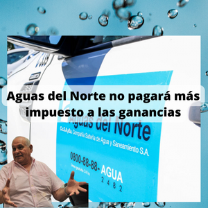 Aguas del Norte no pagará más impuesto a las ganancias