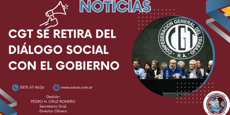 LA CGT SE RETIRA DEL DIÁLOGO SOCIAL CON EL GOBIERNO